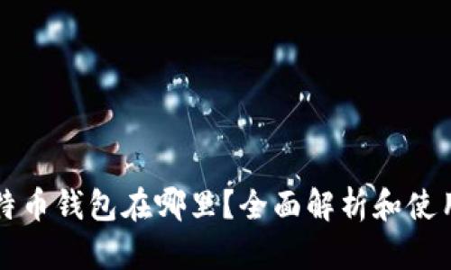 犇比特币钱包在哪里？全面解析和使用指南