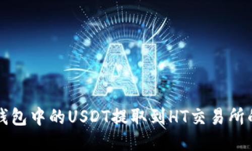 如何将TP钱包中的USDT提取到HT交易所的详细指南
