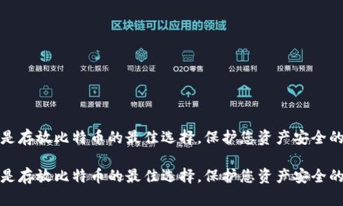 冷钱包是存放比特币的最佳选择，保护您资产安全的全攻略

冷钱包是存放比特币的最佳选择，保护您资产安全的全攻略