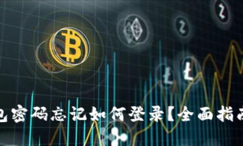 : 小狐狸钱包密码忘记如何登录？全面指南及解决方案