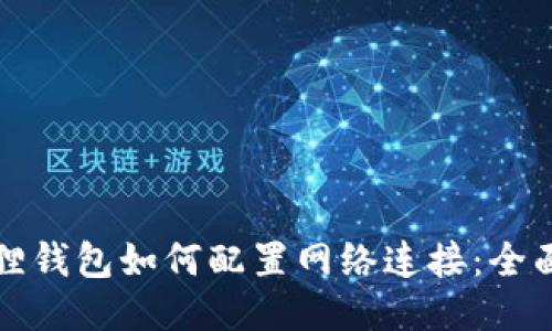 小狐狸钱包如何配置网络连接：全面指南