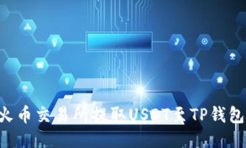 如何使用火币交易所提取USDT至TP钱包：详尽指南