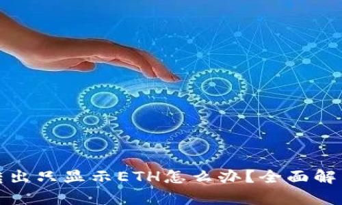 小狐狸钱包转出只显示ETH怎么办？全面解析及解决方案