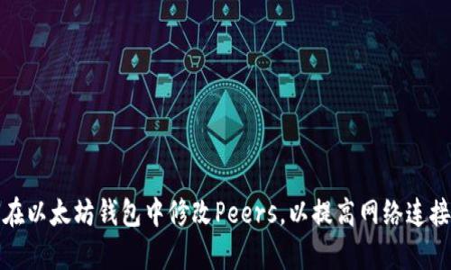 如何在以太坊钱包中修改Peers，以提高网络连接效率