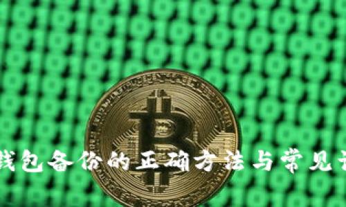 比特币钱包备份的正确方法与常见误区解析
