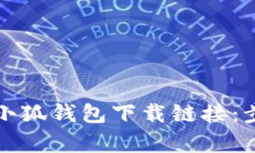 如何有效使用小狐钱包下载链接：步骤与技巧解析