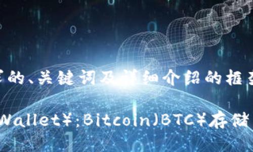 以下是符合您要求的、关键词及详细介绍的框架。

小狐狸钱包（Fox Wallet）：Bitcoin（BTC）存储与管理的最佳选择
