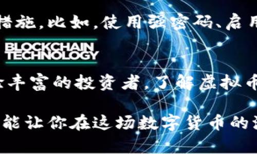 虚拟币钱包是用于存储、管理和交易各种加密货币（例如比特币、以太坊等）的数字工具或应用程序。与传统的钱包不同，虚拟币钱包并不存储实物货币，而是通过私钥和公钥的组合来管理在线资产。这些钱包使用户能够安全地发送和接收加密货币，还能查看其余额和交易记录。

虚拟币钱包的种类有很多，主要分为以下几种：

1. 热钱包
热钱包是指那些保持在线的虚拟币钱包，方便用户随时进行交易。这类钱包通常为用户提供快速的访问方式，但由于时刻连接到互联网，其安全性相对较低。热钱包的代表有许多大型交易所提供的钱包服务和一些手机应用。

2. 冷钱包
冷钱包是指离线存储的虚拟币钱包，通常以硬件设备或纸质形式存在。虽然这种类型的钱包在使用上不如热钱包那么方便，但其安全性高得多，减少了被黑客攻击的风险。冷钱包适合长期存储大量加密货币的用户。

3. 软件钱包
软件钱包是运行在个人电脑或手机上的应用程序，引入了更加用户友好的界面。虽然这类钱包易于使用，但相对于冷钱包，其安全性仍需用户提高警惕。

4. 硬件钱包
硬件钱包是一种专门设计的设备，用于安全存储用户的私钥。这类钱包通常具备物理按键和小屏幕，更加安全可靠，深受专业投资者和长线持有者欢迎。

5. 多签名钱包
多签名钱包是指需要多个私钥才能进行交易，适用于企业或共同投资的场景。这种设置为用户提供了额外的安全层，保障资产不被单一用户控制。

如何选择虚拟币钱包
选择合适的虚拟币钱包关键在于理解自己的需求。例如，如果你频繁交易，热钱包可能更符合你的需求；但如果你想长期持有资产，冷钱包将是更明智的选择。此外，安全性、用户体验和支持的虚拟币种类也是选择时需考虑的要素。只有根据个人需求和风险承受能力来选择钱包，才能更好地管理和保护你的虚拟资产。

虚拟币钱包的安全性
在使用虚拟币钱包时，安全性是一个不可忽视的方面。许多用户在使用热钱包时，可能会遭遇黑客攻击或盗窃事件，因此一定要采取必要的安全措施。比如，使用强密码、启用双重认证、定期备份钱包数据等，及时更新软件以避免安全漏洞。

总结
虚拟币钱包为用户提供了方便快捷的加密货币管理方案，但在选择和使用时，用户必须高度重视安全性与个人需求的结合。无论是新手还是经验丰富的投资者，了解虚拟币钱包的功能和类型都是至关重要的。合理科学地使用钱包，能让你的加密资产更安全、更高效。

虚拟币钱包，作为加密货币生态系统中的重要组件，已经越来越被大众所熟知。了解它的有关知识，不仅能够帮助你掌握虚拟货币的使用方法，还能让你在这场数字货币的浪潮中立于不败之地。