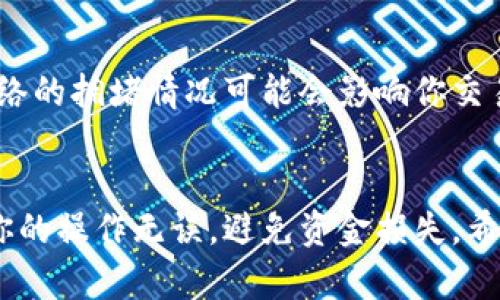 将MetaMask中的币转出是一个相对简单的过程，但在进行转账前，确保你理解每一步的风险和细节。下面是详细的步骤和相关信息：

步骤一：打开MetaMask
首先，确保你已经安装并打开了MetaMask钱包。输入你的密码，登录到你的账户。如果你还没有安装MetaMask，可以通过浏览器插件商店或者官网下载相应版本进行安装。

步骤二：选择你要转出的币种
在MetaMask主界面，你会看到你的资产列表。选择你想要转出的币种。一般来说，MetaMask支持以太坊及其相关的ERC20代币。

步骤三：点击“发送”
在选择了币种后，点击“发送”按钮。这时候，你需要输入接收方的地址。确保这个地址是正确的，因为一旦交易确认，资金将无法找回。

步骤四：输入接收地址
在相应的输入框中，粘贴接收方的钱包地址。如果你是亲自转账，可以直接通过扫描他们的二维码进行操作。MetaMask会自动识别该地址是否合法，并会提示你确认。

步骤五：输入转账金额
接下来，你需要输入你打算转出的金额。确保在输入之前确认自己的余额。记得，转账时可能会涉及交易费用，所以最好预留一些以太坊用于支付手续费。

步骤六：确认交易信息
在确认交易之前，仔细检查发送的地址、币种和金额。如果一切正确，点击“下一步”。MetaMask会提供一个交易确认页面，让你再次确认所有信息。

步骤七：选择交易费用
MetaMask通常会根据网络情况提供不同的交易费用选项。你可以选择快速、普通或慢速的交易费，以适应你的需要。交易费用越高，处理速度越快。如果你不太急，可以选择较低的费用，但要记得这种情况下交易可能会稍晚确认。

步骤八：确认并发送交易
当你确认所有的信息没有问题，并选择了适当的交易费后，点击“确认”以发送交易。此时，MetaMask会处理你的请求，并通过区块链网络进行转账。

步骤九：查看交易状态
发送请求后，你可以在MetaMask钱包的“活动”或交易记录中查看你的交易状态。这通常会告诉你交易是否成功。如果交易未能成功，可以查看失败的原因。

步骤十：确认接收方已收到币
最后，最好与接收方确认一下，确保他们已经收到了币。如果出现任何问题，可以查看相关的区块链浏览器，输入你的交易哈希来查看更多细节。

注意事项
在转账过程中，有几点值得注意。首先，务必确保接收地址的准确性。其次，选择合适的交易费用。网络的拥堵情况可能会影响你交易的速度和费用。如果不确定，建议查阅一些关于以太坊网络状况的最新信息。

总结
将币转出MetaMask虽然只需几步，但每一步都需要你的谨慎和注意。安全永远是第一位的，确保你的操作无误，避免资金损失。希望这篇指南能为你提供一些帮助，让你在使用MetaMask的过程中更加顺畅。