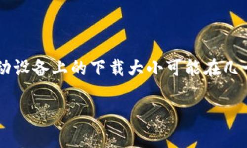 “小狐狸钱包”的大小（即存储占用的空间）主要取决于其应用的版本和所存储的数据类型，例如账户信息、交易记录等。通常情况下，小狐狸钱包的应用程序在移动设备上的下载大小可能在几十兆字节（MB）之间，但具体的存储需求可能会随更新而变化。因此，最好通过官方渠道或在应用商店中查看最新的信息，以确保获取准确的下载和存储需量数据。

如果你有其他关于小狐狸钱包的问题，欢迎继续提问！