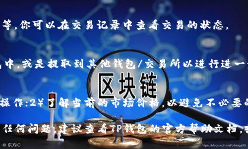 要在TP钱包中将HT（火币Token）兑换成USDT（泰达币），可以遵循以下步骤：

### 步骤一：打开TP钱包
首先，在你的手机中找到并打开TP钱包。如果你尚未安装，可以前往应用商店下载。

### 步骤二：登录你的账户
使用你的账户信息登录TP钱包。如果你还没有账户，需要先注册一个。

### 步骤三：选择“兑换”功能
在钱包的主界面中，找到“兑换”或“交易”功能，这通常位于底部导航栏中。点击进入这里。

### 步骤四：选择交易对
在兑换界面，你需要选择交易对。在“从”选择框中选择HT，在“到”选择框中选择USDT。

### 步骤五：输入兑换数量
输入你希望兑换的HT数量。系统会自动计算出你能获得的USDT数量。请注意，这里可能会涉及到交易手续费，确保你了解交易过程中产生的费用。

### 步骤六：确认交易
仔细检查你输入的信息，确保没有错误。如果一切无误，点击确认交易按钮。

### 步骤七：等待交易完成
交易提交后，系统会处理你的请求。根据网络状况，这可能需要几秒到几分钟不等。你可以在交易记录中查看交易的状态。

### 步骤八：提取USDT
一旦交易完成，你将看到你的USDT已经到账。你可以选择将USDT保留在TP钱包中，或是提取到其他钱包/交易所以进行进一步操作。

### 注意事项
在进行任何加密货币兑换时，请务必注意：1）确保在官方和安全的平台上进行操作；2）了解当前的市场价格，以避免不必要的损失；3）定期更新你的钱包并备份相关信息；4）了解相关的税务和法律风险。

通过以上步骤，你就可以轻松在TP钱包中将HT兑换成USDT。如果在过程中遇到任何问题，建议查看TP钱包的官方帮助文档，或联系他们的客服支持。