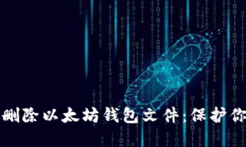 如何安全地删除以太坊钱包文件：保护你的数字资产