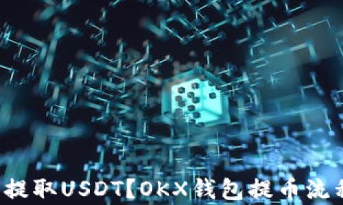 
如何轻松提取USDT？OKX钱包提币流程全解析！