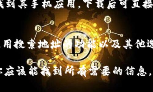 小狐狸钱包（TokenPocket）是一个流行的多链数字货币钱包，它支持多种区块链资产的存储和交易。如果你想找小狐狸钱包的搜索地址，可以通过以下几个步骤获取所需的信息：

### 访问官网
你可以直接访问小狐狸钱包的官方网站。在官网上，你会找到相关的下载链接和使用指南，同时也能获得钱包的搜索地址。

### 社区支持
加入小狐狸钱包的社区，如Telegram群组、Discord等，是获取信息的另一个好方法。在这些平台上，你可以向其他用户询问具体的搜索地址或使用技巧。

### 应用商店
在各大应用商店（如App Store或Google Play），搜索“小狐狸钱包”也能找到其手机应用，下载后可直接使用钱包的功能。

### 用户手册和教程
参考小狐狸钱包的用户手册或在线教程，可以帮助你了解更多关于如何使用搜索地址的功能以及其他选项。

总之，获取小狐狸钱包的搜索地址并不复杂，通过官网、社区和应用商店，你应该能找到所有需要的信息。如果你有其他的问题，欢迎继续询问！