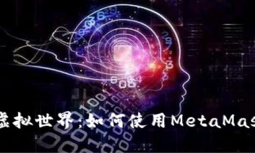 步入以太坊的虚拟世界：如何使用MetaMask管理你的代币