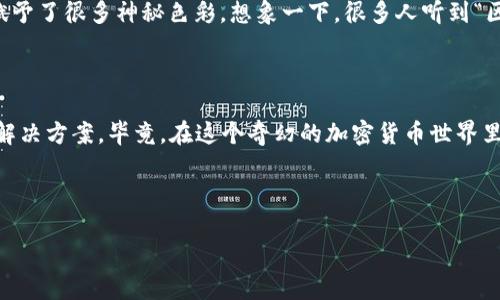 关于“小狐狸钱包显示未连接”的问题，可以从几个方面进行探讨。

1. 小狐狸钱包介绍

小狐狸钱包（MetaMask）是一个基于以太坊的数字资产钱包，允许用户管理以太坊及其代币（ERC-20等）并与去中心化应用（DApps）进行交互。它提供了便捷的用户体验，尤其适合新手和区块链爱好者。在加密货币领域，小狐狸钱包也因其安全性和灵活性得到了广泛应用。

2. 未连接的含义

当你打开小狐狸钱包时，它可能会显示“未连接”，这通常意味着钱包没有与区块链网络建立连接。这种状态会影响你与去中心化应用的交互，进而影响你进行交易的能力。在这里，我们需要明确“未连接”到底代表了什么。

3. 可能原因

那么，为什么小狐狸钱包会显示“未连接”呢？我们可以从以下几个方面进行分析：

ul
    listrong网络问题：/strong有时候，网络不稳定、互联网断开或者路由器问题都会导致小狐狸钱包无法连接到区块链网络。此时，检查网络连接是非常重要的。/li
    listrong钱包设置：/strong如果你在多个地方（如电脑和手机）使用小狐狸钱包，可能会导致设置上的混乱。在某些情况下，扩展程序未被正确授权，从而导致未连接的情况。/li
    listrong区块链数据库问题：/strong在某些特定时段，由于以太坊网络的拥堵，也可能导致钱包无法快速连接。这条路虽有点崎岖，但只要耐心等候，在区块链的世界中总有奇迹发生。/li
    listrong浏览器兼容性：/strong小狐狸钱包是一个浏览器扩展，某些浏览器可能与其不兼容，导致连接问题。尝试更换浏览器，或确保扩展是最新版本。/li
/ul

4. 解决方法

一旦确认钱包显示“未连接”，别急，试试以下几个解决方案：

ul
    listrong检查网络：/strong确保你的网络连接正常。可以尝试重新启动无线路由器或更换网络。/li
    listrong更新钱包：/strong检查小狐狸钱包扩展是否是最新版本，确保使用的是兼容的浏览器版本。/li
    listrong重新登录：/strong尝试退出小狐狸钱包，然后重新登录，这可以帮助重置连接状态。/li
    listrong清除缓存：/strong有时候，浏览器缓存可能导致问题，清除缓存后再试一次。/li
/ul

5. 预防措施

为了减少未来遇到“未连接”状态的概率，我们可以采取一些预防措施。例如，定期检查钱包更新，保持软件与网络的兼容性，此外，了解区块链网络的状态也非常重要。网络状态的变化可能会影响我们使用钱包的体验。

6. 文化关联性

在数字货币时代，大家对加密货币钱包的认识和使用逐渐增多，但仍有很多人对其使用细节不够熟悉。特别是在流行文化中，区块链被赋予了很多神秘色彩。想象一下，很多人听到“区块链”这个词，脑海中浮现的不再是枯燥的技术细节，而是闪烁的数字、流动的价值，而“小狐狸钱包”正好成为了进入这个世界的门户...

7. 结束语

在数字货币的世界里，每一个小步骤都可能影响到你的财富状况。当你看到“小狐狸钱包显示未连接”的时候，不要慌张，了解原委，寻找解决方案。毕竟，在这个奇幻的加密货币世界里，技术的力量总是能让我们迎接更多可能性。 

记住，每一次连接都是一次新的开始，而每一个未连接，都是在教会你更多有关这个世界的知识。这是一个不断学习和成长的过程。 

希望这个解释能够帮助到你，了解“小狐狸钱包显示未连接”的真正含义和解决方法。如果还有其他问题，欢迎随时询问！