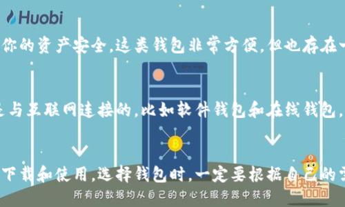 非小号（非小号）是一个加密货币的信息平台，主要提供各种加密货币的交易所数据、行情资讯和社区互动等功能。但是，它本身并不是一个比特币钱包，也不提供比特币钱包的下载服务。

如果你希望下载比特币钱包，可以考虑以下几种常见的比特币钱包类型，它们各有优缺点：

1. 软件钱包
软件钱包是最为常见的一种形式，用户可以在电脑或手机上安装。这类钱包使用非常方便，适合日常交易。常见的软件钱包有：
ul
    liElectrum：轻量级的软件钱包，速度快且安全性高，适合新手和资深用户。/li
    liExodus：不仅支持比特币，还支持多种加密货币，有良好的用户界面。/li
    liTrust Wallet：由币安推出，移动设备上的一个非常受欢迎的钱包，支持多种通证。/li
/ul

2. 硬件钱包
硬件钱包是最安全的选择之一，适合长期存储大额资金。由于它是离线存储，不易受到网络攻击。常见的硬件钱包有：
ul
    liTrezor：这是一款非常知名的硬件钱包，支持多种加密货币。/li
    liLedger Nano S/X：支持多种代币，界面友好，用户反馈良好。/li
/ul

3. 在线钱包
在线钱包一般由第三方提供，需要注意选择信誉好的服务提供商以确保你的资产安全。这类钱包非常方便，但也存在一定风险。如果你的账号被黑客攻击，可能会遭受严重损失。

4. 冷钱包与热钱包
冷钱包是指未连接互联网的钱包，比如硬件钱包和纸钱包，而热钱包则是与互联网连接的，比如软件钱包和在线钱包。对于长期存储，冷钱包是最佳选择；而进行日常交易时，热钱包更为方便。

总结
非小号不提供比特币钱包下载，但你可以选择以上提到的多种钱包进行下载和使用。选择钱包时，一定要根据自己的需求来决定，以确保资产的安全性。