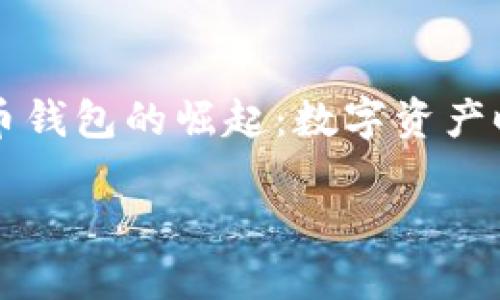 

    微信虚拟币钱包的崛起：数字资产时代的私人银行



微信虚拟币钱包的崛起：数字资产时代的私人银行