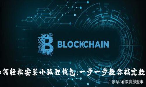 华为手机如何轻松安装小狐狸钱包：一步一步教你搞定数字资产管理