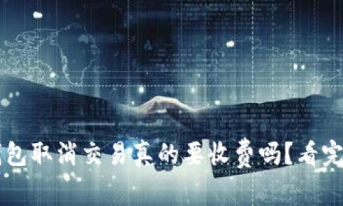 小狐狸钱包取消交易真的要收费吗？看完你就懂了