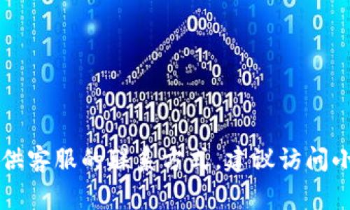 关于“小狐狸钱包官网客服”的信息，可以在他们的官方网站上找到，通常在“联系我们”或“帮助中心”等页面会提供客服的联系方式。建议访问小狐狸钱包的官方网站，以获取最新的客服信息和支持内容。如果有任何具体问题，可以直接询问他们的客服团队。