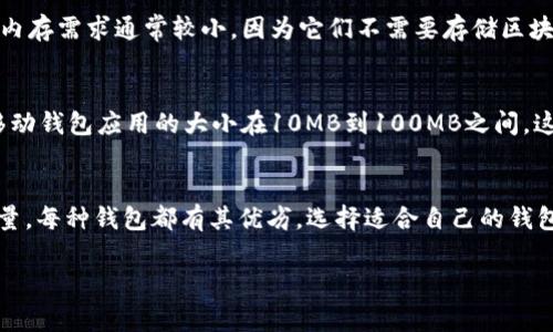 比特币钱包的内存需求取决于你选择的钱包类型和你所要求的功能。以下是几种常见比特币钱包类型及其相应的内存需求：

### 1. 全节点钱包
全节点钱包（如Bitcoin Core）下载整个比特币区块链。为了快速和有效地验证交易，钱包需要存储每一笔交易的全部历史记录。这种类型的钱包需要大量的存储空间，通常在几百GB以上。

### 2. 简易支付验证（SPV）钱包
SPV钱包（如Electrum）不需要下载完整的区块链。这种钱包只需要少量的存储空间，通常在几十MB到几百MB之间，因为它仅存储必要的交易数据，而不是整个区块链。

### 3. 交易所钱包
如果你在交易所（如Binance或Coinbase）持有比特币，这些钱包由交易所维护，你不需要担心存储，因为所有的钱包数据都由交易所的服务器管理，用户只是通过界面进行管理。

### 4. 硬件钱包
硬件钱包（如Ledger或Trezor）是离线存储比特币和其他数字货币的钱包。它们的内存需求通常较小，因为它们不需要存储区块链，只需存储用户的私钥信息。

### 5. 软件钱包
一般的软件钱包，尤其是那些移动和桌面版本，内存需求也相对较小。比如大多数移动钱包应用的大小在10MB到100MB之间，这种钱包一般会依赖在线服务来验证和执行交易。

### 总结
选择比特币钱包时, 考虑的因素不仅是内存需求，还有安全性、使用便捷性和持币量。每种钱包都有其优劣，选择适合自己的钱包才是最重要的。无论你选择哪种钱包，确保备份你的密钥和助记词，以免意外丢失。

如果你对比特币钱包有什么疑问或者想了解更多的细节，欢迎随时提问。