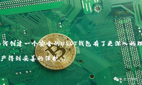 创建一个USDT钱包并不复杂，但是在动手之前，了解一些基本概念和步骤是非常重要的。下面将详细为你介绍这个过程，确保你能安全、有效地管理你的USDT资产。

什么是USDT？
USDT（Tether）是一种稳定币，它的价值通常与美元1:1挂钩。也就是说，1 USDT的价值接近于1美元。这种设计使得USDT成为加密货币市场中的“避风港”，尤其是在市场波动剧烈时。很多人使用USDT进行交易、投资，甚至是作为储值工具。了解它的定义和特性之后，我们再来聊聊如何创建钱包。

选择钱包类型
在创建USDT钱包之前，你需要决定使用哪种类型的钱包。通常有以下几种选择：
ul
    listrong软件钱包/strong：这是最常见的选择，通常包括移动应用和桌面应用。这类钱包便于使用，适合日常交易。/li
    listrong硬件钱包/strong：这种钱包提供更高的安全性，适合长期存储大额USDT。硬件钱包通常需要额外购买。/li
    listrong在线钱包/strong：通过网站提供服务，通常方便快捷，但安全性相对较低。/li
    listrong纸钱包/strong：一种离线存储方式，通过打印出私钥和公钥来保存，无需依赖任何设备。/li
/ul
每种钱包都有其优缺点。根据你自己的需求，选择合适的钱包类型即可。如果你是新手，软件钱包可能是个不错的起点...

创建USDT软件钱包的步骤
下面以创建一个软件钱包为例，为大家详细介绍相关步骤。

h4步骤一：选择一个可靠的钱包应用/h4
在选择钱包应用时，你需要考虑以下几点...
ul
    li安全性：确保钱包开发者有良好的声誉，查看用户评价。/li
    li支持的资产：确保该钱包支持USDT及其他你可能感兴趣的代币。/li
    li用户体验：应用的界面是否友好，操作是否简单。/li
/ul
常见的USDT钱包应用包括：副本钱包（Exodus）、Trust Wallet、MetaMask等。你可以根据需要进行选择...

h4步骤二：下载并安装应用/h4
在选择了合适的钱包之后，你需要去官网下载对应的应用。有些人在软件下载时会选择第三方网站，这可能会增加潜在的安全风险。安全第一，所以请务必从官方网站获取软件...

h4步骤三：创建新的钱包/h4
打开应用后，通常会看到“创建新钱包”或“注册”的选项。点进去后，系统会要求你设置一个强密码。密码要包含数字、字母及特殊字符，最好不要太简单，以防被破解...

h4步骤四：保存恢复短语/h4
创建钱包后，钱包应用通常会给你一串备份短语（也称为种子短语）。这串短语相当于你的钱包钥匙。如果你丢失了设备或更换设备，需要通过这串短语来恢复你的钱包。务必将其安全保存，千万不要泄露给其他人...

h4步骤五：添加USDT至你的钱包/h4
现在，你已经成功创建了一个钱包！接下来，你需要将USDT转入你的钱包。有几种方式可以获取USDT...
ul
    li从交易所购买：你可以在像币安（Binance）、火币（Huobi）等大型交易所上购买USDT。购买后选择“提取”功能，将USDT提取至你刚创建的钱包地址。/li
    li接受转账：如果有朋友或家人希望给你转账USDT，你可以给他们你的钱包地址，让他们进行转账。/li
/ul

硬件钱包的选择与使用
如果你正在考虑使用硬件钱包，首先，硬件钱包通常用USB连接到电脑，使用相对较为安全。接下来是一些流行的硬件钱包推荐...
ul
    listrongTrezor/strong/li
    listrongLedger Nano S/X/strong/li
/ul
使用硬件钱包的流程与软件钱包相似，但通常需要更多的步骤来设置安全和备份...

保持安全性
无论你选择哪种钱包，都要时刻保持警惕。有几个安全建议可以帮助你保护你的资产...
ul
    listrong定期更新/strong：确保钱包应用程序和设备的操作系统始终保持最新，以防止安全漏洞。/li
    listrong双重身份验证/strong：如果钱包支持双重身份验证，务必启用，它可以增加额外的安全层。/li
    listrong定期备份/strong：定期备份你的钱包和种子短语，一旦丢失，可以及时恢复。/li
/ul

总结
创建USDT钱包实际上是一个相对简单的过程，但也需要你在开设和管理的每一步都要小心谨慎。希望通过这篇文章，你对如何创建一个安全的USDT钱包有了更深入的理解...

记住：在加密货币的世界里，安全性始终是第一位的。无论你选择什么方式存储你的USDT，都要做好充分的准备，确保你的资产得到妥善的保护...

如果你还有其他关于USDT钱包的问题，或希望了解更深入的知识，欢迎随时询问！