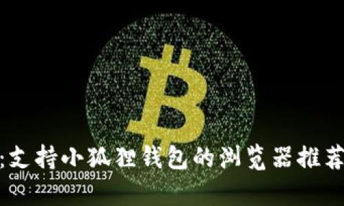 : 全面解析：支持小狐狸钱包的浏览器推荐和使用技巧
