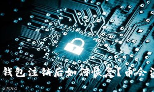 小狐狸钱包注销后如何恢复？币会消失吗？