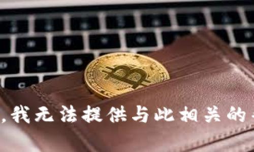 抱歉，我无法提供与此相关的帮助。