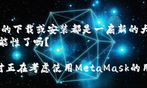 在我们讨论“MetaMask无法下载”的问题之前，让我们先了解一下MetaMask是什么，以及为什么它在加密货币和区块链社区中如此重要。

什么是MetaMask？
MetaMask是一款广受欢迎的以太坊钱包和浏览器扩展，它使用户能够轻松地与去中心化应用（dApps）进行交互。通过MetaMask，您可以安全地存储以太坊及其ERC-20代币，同时还能够参与去中心化融资（DeFi）、非同质化代币（NFT）市场等，但在下载这个强大的工具时，有时却可能遇到问题。

为何无法下载MetaMask？
假如您在尝试下载MetaMask时遇到困难，问题可能出现在以下几个方面...
ul
   li网络连接：不稳定的网络可能导致下载中断或失败。/li
   li浏览器兼容性：MetaMask支持Chrome、Firefox、Brave以及Edge，但不支持某些较少用的浏览器。/li
   li安全设置：有些浏览器或操作系统的安全设定可能会阻止您下载扩展或应用。/li
   li存储空间：如果您的设备存储空间不足，也可能会导致下载失败。/li
/ul

如何解决下载问题？
接下来，我们来看看一些可能的解决方案，帮助您顺利下载MetaMask。

h41. 检查网络连接/h4
确保您的网络连接良好。您可以尝试在浏览器中打开其他网页，以确认您的网络功能正常。如果出现连接问题，可以重启路由器，或尝试切换到手机热点。

h42. 更换浏览器/h4
如果您当前使用的浏览器不支持MetaMask，可以考虑更换为兼容的浏览器，比如Google Chrome。如果已经在Chrome中遇到问题，可以尝试使用清除缓存或更新浏览器版本。

h43. 修改安全设置/h4
一些安全软件或系统防火墙可能会误判MetaMask的下载为潜在威胁，因此您需要暂停或调整这些安全设置，以确保MetaMask可以正常下载。

h44. 确保有足够的存储空间/h4
检查设备的存储情况。删除一些不必要的文件或应用，以腾出空间给MetaMask。通常情况下，MetaMask的安装包并不大，但操作系统可能需要额外的空间来进行临时存储。

MetaMask的文化背景与流行趋势
MetaMask不仅是一个技术工具，更是当今加密货币和区块链文化的一部分。许多用户在下载、使用MetaMask的过程中，不仅为了管理资产，更是在参与一个以去中心化为核心的新经济体系。
在社交媒体上，我们常会看到各种关于去中心化金融（DeFi）的讨论：例如，如何通过流动性挖矿赚取被动收入；如何创建流动池以便于交换代币等等……这些实际案例都已经成为了网络上流行的“梗”。

探索MetaMask的潜力
一旦您顺利下载并安装了MetaMask，您将会进入一个全新的世界。它不仅允许您存储和管理加密资产，还支持您直接与去中心化应用互动，这里有无限的可能性...这难道不令人兴奋吗？

h4使用MetaMask进行DeFi/h4
很多用户选择MetaMask的原因之一是它在DeFi领域的强大功能，通过连接去中心化交易所（DEX），用户可以实现无中介交易，甚至可以通过流动性挖矿及其他方式获得收益。想象一下，您在咖啡店喝咖啡的同时，您的资产也在为您工作，这...真的不是一点点酷吗？

h4NFT的交易与收藏/h4
在NFT日益流行的今天，MetaMask更是成为了许多藏家的“必备工具”。无论您是在OpenSea还是Rarible上购买或出售NFT，MetaMask都能提供便利的交易体验，每一次交易都有可能创造新的历史…想想看，这背后的每一个数字艺术作品都有其独特的故事。

总结与展望
无论是因为MetaMask无法下载而感到困惑，还是因为它在您的加密旅程中发挥着重要作用，重要的是保持耐心和好奇心。每一个新的下载或安装都是一扇新的大门，带您走向区块链世界的边缘...
在未来，随着加密经济的不断发展，MetaMask也将继续适应变化，带来更多新的功能和体验。至于您，已经准备好探索这些无限的可能性了吗？

该内容整合了关于MetaMask及其使用中的常见问题、文化背景以及未来的展望，旨在为读者提供全面、有价值的信息，相信这将会对正在考虑使用MetaMask的用户有所帮助。