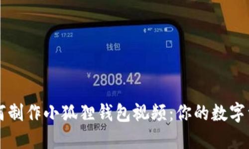 ### 如何制作小狐狸钱包视频：你的数字资产守护者