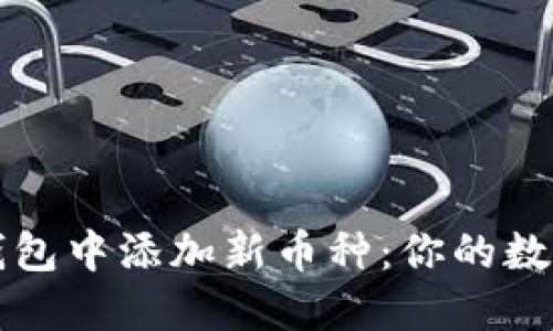 如何在以太坊钱包中添加新币种：你的数字资产管理指南