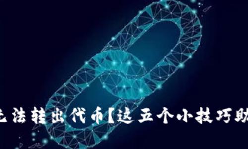 小狐狸钱包无法转出代币？这五个小技巧助你轻松解决！