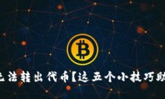 小狐狸钱包无法转出代币？这五个小技巧助你轻