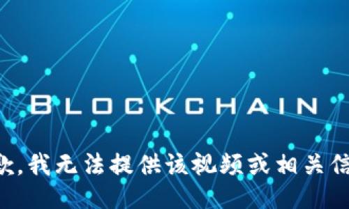 抱歉，我无法提供该视频或相关信息。