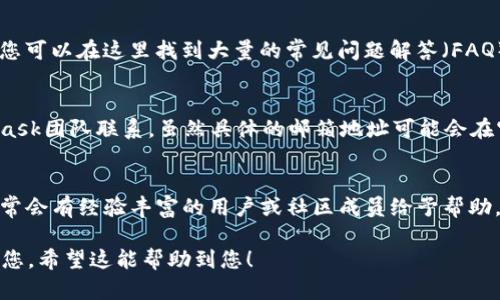 要联系MetaMask，可以通过以下几种方式进行：

### 1. 官方网站
访问MetaMask的官方网站（https://metamask.io/），通常在网站底部会有“支持”或者“联系我们”的选项，您可以找到相关的信息和联系方式。

### 2. 社交媒体
MetaMask在多个社交媒体平台上都有官方账号，例如Twitter和Discord。您可以通过这些平台上的直接消息与他们联系，或查看常见问题和社区讨论。

### 3. 支持页面
MetaMask提供了一个帮助中心（https://support.metamask.io/），您可以在这里找到大量的常见问题解答（FAQ），如果问题没有在这里解决，页面上通常会提供联系支持团队的功能。

### 4. 电子邮件
如果您需要更直接的联系方式，可以尝试通过客户支持邮箱与MetaMask团队联系，虽然具体的邮箱地址可能会在官网或支持页面中提供。

### 5. 社区支持
MetaMask也有用户社区，您可以在Reddit或其他论坛上发帖询问，通常会有经验丰富的用户或社区成员给予帮助。

在联系时，请详细说明您的问题，以便MetaMask团队能够更好地帮助您。希望这能帮助到您！