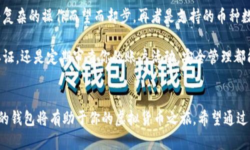 虚拟币钱包：哪些应用是您不可错过的？

虚拟币钱包, 比特币, 以太坊, 加密货币/guanjianci

虚拟币钱包的意义
在如今的数字时代，虚拟货币已经逐渐走入了大众的视野...你还记得第一次听说比特币的时候吗？或许是一次偶然的网络浏览，也可能是在朋友的推荐中。无论是什么方式，它都像是一扇通往新世界的大门，让我们开始探索加密货币的奇妙之旅。而在这条旅程中，虚拟币钱包便是我们与数字资产之间的桥梁...

简单来说，虚拟币钱包是一个存储加密货币的数字钱包。就像现实中的钱包，它不仅可以存储钱财，更重要的是，它可以管理、发送和接收虚拟币。通过这些钱包，用户可以轻松地进行交易，管理自己的资产，关注市场动向。而在众多虚拟币钱包中，我们该如何选择一款适合自己的软件呢？

市面上主流的虚拟币钱包软件
在众多虚拟币钱包软件中，有几个是我们必须要提及的...它们因其安全性、便利性和功能性受到广泛认可。接下来，我们就来一探究竟！

1. Exodus 钱包
Exodus 是一款用户界面十分友好的多币种钱包...它支持超过100种加密货币，包括比特币和以太坊。让许多新手用户感到舒适和熟悉的是，它的界面设计十分直观，操作也非常简单。Exodus 还提供了内置的交换功能...用户可以在钱包内直接交换不同的虚拟货币，无需借助第三方平台...

当然，Exodus 也并非完美的选择。虽然它是一个热钱包，这意味着用户在使用时需要连接互联网，但在安全性方面可能略显不足。大多数用户会将其作为一个日常使用的钱包，而将大额资产保存在冷钱包中，以提高安全性...

2. Ledger Nano S / X
如果你在寻找更高安全性的解决方案，Ledger Nano系列冷钱包或许更适合你...Ledger Nano S 和 Ledger Nano X 是当前市场上最受欢迎的硬件钱包，特别适合长期存储资产的用户。因为它们是离线存储，而盗贼无法通过联网获取钱包里的信息。尽管初期投资比较高，但是它们提供了强大的安全性...

此外，Ledger 的用户界面功能也不断在更新，用户可以通过 Ledger Live 应用管理资产，但其硬件的操作相对复杂，不太适合初学者...

3. Trust Wallet
Trust Wallet 是一款由 Binance 出品的移动钱包，特别适合那些喜欢使用手机进行交易的用户...它不仅可以存储多种加密货币，还支持一系列的去中心化应用（DApps）。这听起来是不是很吸引人？

Trust Wallet 的安全性设计也很周到，私钥不会离开用户的设备。而且，Trust Wallet 的用户体验也不错，功能多样，操作简单，对于新手非常友好。不过，有一点需要注意...使用移动设备时，务必要关注网络的安全性，以免造成不必要的损失。

4. MyEtherWallet (MEW)
如果你主要关注以太坊及其ERC20代币，那么 MyEtherWallet 是个不错的选择...作为一个开源的以太坊钱包，它提供了完全的用户控制和高安全性。用户可以直接与以太坊网络交互，并创建自己的以太坊地址...

MEW 的界面相对简单，很容易上手，但也需要一定的技术知识，如 ETH 的发送、接收等。如果你想更深入地了解以太坊生态，MEW 不会让你失望。当然，个人的安全性意识也是非常重要的，要时刻保持警觉...

5. Atomic Wallet
Atomic Wallet 提供了一种去中心化的资产管理体验...它不仅支持超过500种加密货币，还具备内置兑换功能，让用户能够灵活交易。Atomic Wallet 的界面设计现代，操作也非常流畅，然而与热钱包类似，一旦被黑客攻击，也可能面临资金损失的风险...

值得一提的是，Atomic Wallet 还支持多平台使用，可以在不同的操作系统上工作，满足不同用户的需求...同时，它的私钥管理完全由用户掌控，保护了用户的隐私。

选择虚拟币钱包的Tips
在选择虚拟币钱包时，用户应该考虑几个关键因素...首先是安全性，尤其是热钱包的风险相对较高，其次是用户体验，很多新手可能会因为复杂的操作而望而却步。再者是支持的币种数目，不同用户的需求各不相同，最后还要关注钱包是否具有内置交换功能等。

当然，最重要的一点是，保持自己的资产安全永远是第一位的...无论你选择哪款钱包，务必要定期备份和更新安全措施。无论是启用双重认证，还是定期审查你的账户活动，安全管理都能有效减少被盗的风险...

总结
在虚拟币的世界里，选择合适的钱包是非常重要的一步...你可以通过多种方式来管理资产，无论是日常交易还是长期投资，找到适合自己的钱包将有助于你的虚拟货币之旅。希望通过本文的介绍，您能够对虚拟币钱包有一个更全面的了解，并在复杂的市场中作出明智的选择！这...或许就是开启您数字资产管理的第一步。