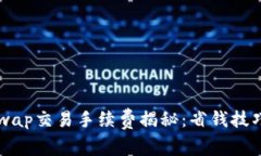 小狐狸钱包Swap交易手续费揭秘：省钱技巧与实用