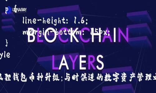 style
    h3 {
        color: #4A90E2;
        font-size: 1.5em;
        margin-top: 20px;
    }
    p {
        line-height: 1.6;
        margin-bottom: 15px;
    }
/style

小狐狸钱包币种升级：与时俱进的数字资产管理之道