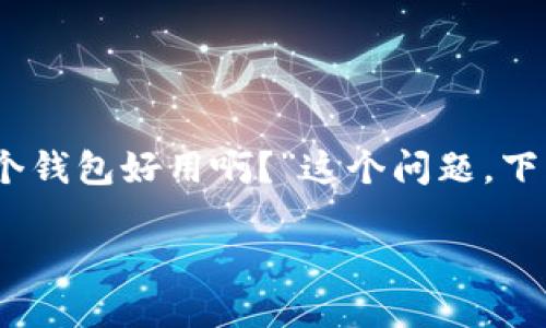 选择合适的虚拟币钱包确实是一个关键问题，尤其是面对市场上众多的选择时。那么，针对“虚拟币哪个钱包好用啊？”这个问题，下面我将为你详细介绍不同类型的钱包、它们的特点，以及如何根据个人需求选择最合适的虚拟币钱包。

### 虚拟币钱包选择攻略：哪个最适合你？