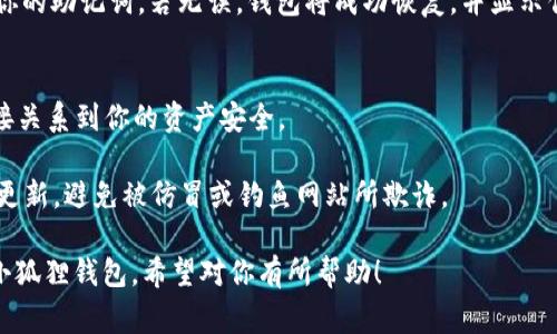 要在小狐狸钱包（通常指的是“MetaMask”）中输入助记词，通常需要遵循以下步骤：

### 步骤一：打开小狐狸钱包
首先，确保你已经安装了小狐狸钱包的浏览器扩展程序或者移动应用。如果你还没有安装，请先从官方网站下载并安装。

### 步骤二：进入设置
打开小狐狸钱包，通常在钱包的右上角可以找到一个小菜单（通常是三个横线或者是个人头像），点击进入设置。

### 步骤三：导入钱包
在设置菜单中，你会看到“导入钱包”或“恢复钱包”的选项。选择这个选项以开始输入你的助记词。

### 步骤四：输入助记词
在弹出的界面中，将会有一个输入框供你输入助记词。助记词通常由12个或24个单词组成，确保按照正确的顺序输入。此外，注意输入时不要遗漏空格或拼写错误，这会导致恢复失败。

### 步骤五：设置密码
输入助记词后，小狐狸钱包可能会要求你设置新密码。确保使用一个强密码，并记住它。这个密码将用于保护你的钱包和进行交易。

### 步骤六：完成导入
完成密码设置后，你就可以点击“导入”或“确认”按钮。系统将会验证你的助记词，若无误，钱包将成功恢复，并显示你的资产。

### 注意事项
1. **安全性**：在任何情况下，不要与他人分享你的助记词，这将直接关系到你的资产安全。
2. **备份**：确保在安全的地方备份你的助记词，避免意外丢失。
3. **使用官方渠道**：始终通过小狐狸钱包的官方网站进行下载和更新，避免被仿冒或钓鱼网站所欺诈。

如果你按照上述步骤操作，应该能够顺利地输入助记词并恢复你的小狐狸钱包。希望对你有所帮助！