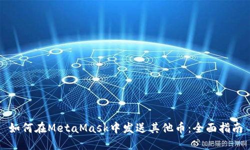如何在MetaMask中发送其他币：全面指南