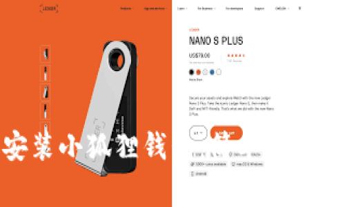 如何在手机上安装小狐狸钱包：简单步骤与常见问题解答