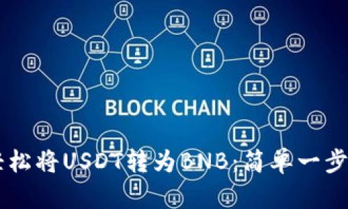 小狐狸钱包如何轻松将USDT转为BNB：简单一步，拥抱币圈新体验！
