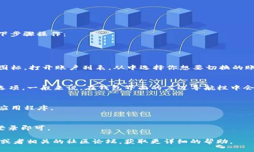 要在小狐狸钱包（MetaMask）中退出界面或者切换账户，你可以按照以下步骤操作：

1. **打开小狐狸钱包**：启动你的MetaMask扩展程序或移动应用。

2. **切换账户**：
   - 如果你想切换到另一个账户，可以在当前账户的顶部点击小狐狸图标，打开账户列表，从中选择你想要切换的账户。

3. **退出登录**：
   - 如果你想要完全退出，可以在钱包的设置中找到“锁定”或“退出”选项。一般来说，在钱包界面的左边导航栏中会有一个“个人资料”或“设置”图标，点击后可以找到“退出”或“锁定”选项。

4. **关闭应用**：
   - 如果只是想暂时关闭钱包页面，可以直接关闭浏览器标签页或者应用程序。

5. **重新进入**：
   - 如果你需要再次使用钱包，打开MetaMask并使用你的账户凭证登录即可。

如果以上步骤不能解决你的问题，建议查看小狐狸钱包的官方支持页面或者相关的社区论坛，获取更详细的帮助。