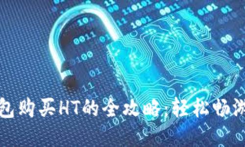 小狐狸钱包购买HT的全攻略：轻松畅游火币生态