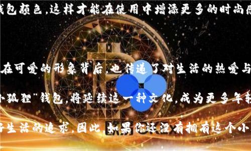    小狐狸钱包：萌趣与实用的完美结合，为什么它会成为时尚新宠？  / 

 guanjianci  小狐狸钱包, 可爱钱包, 时尚配饰, 生活小物  /guanjianci 

 小狐狸钱包的魅力所在 

 提到钱包，很多人可能会想到那些冷冰冰的设计，材质也千篇一律。然而，小狐狸钱包的出现，无疑给这个市场注入了一股新鲜的血液。它不仅仅是一个存放零钱的工具，更是一种时尚的表达与玩味的装饰。为什么这么说呢？这...真的是因为它的设计、颜值、功能性都让人惊艳。 

 从设计到功能：剖析小狐狸钱包 

 首先，小狐狸钱包在设计上采用了可爱的狐狸形象，绝对会吸引到每一个喜爱萌物的人。其造型圆润，颜色鲜艳，不同于市场上那些沉闷的黑灰色调，小狐狸钱包带来的是温暖而愉快的视觉享受。这种...简约却不失个性的设计，恰到好处，让人爱不释手。 

 当然，设计不仅仅停留在外表，小狐狸钱包的内部结构同样令人满意。钱包里有多个卡位，专门设计的硬币袋和纸钞夹，让实用性与美观性完美结合。这让每次使用钱包时，都是一场愉悦的体验——从掏出钱包的瞬间，到打开它的一刹那，都是满满的小确幸。 

 目标市场与消费趋势 

 在如今的消费市场中，年轻一代对产品的要求越来越高。他们追求的不仅是商品的功能性，更看重的是商品背后的情感与故事。小狐狸钱包的流行，正是这一趋势的体现。根据市场调研报告显示，90后和00后消费者更倾向于选择那些具有特色、能够表达自我的产品，而小狐狸钱包恰恰满足了这一需求。 

 这...不仅是因为它的可爱形象，更因为它唤起了人们对童年的美好回忆，让消费者在使用的过程中产生情感连接。可以说，小狐狸钱包不仅是一个简单的配件，它承载着年轻人对生活的热爱与追求。 

 小狐狸钱包的流行文化 

 随着社交媒体的发展，很多年轻人乐于分享自己的生活，在Instagram、抖音等平台上，能够看到不少关于小狐狸钱包的萌照。从独特的拍摄角度，到各种创意的摆拍方式，我们可以看到小狐狸钱包与时尚搭配的可能性。这...不仅为产品本身增加了热度，更形成了一种流行文化，消费者之间的互动也愈发频繁。 

 这种现象，从某种程度上来说，符合了“分享经济”的理念。人们不再仅仅是一个买家，更是价值的参与者和传播者。小狐狸钱包的每一个使用瞬间，都可能成为一条引爆社交网络的内容，这种潜在的传播效应，让它在市场上生根发芽。 

 小狐狸钱包的用户评价 

 我们从一些用户的反馈中可以看到，绝大多数使用小狐狸钱包的人都对它给予了很高的评价。有人说：“这个钱包真的是可爱到炸！”还有用户夸赞：“每次拿出钱包都会收到夸奖，感觉自己选对了！”这样的评价让人感受到产品的价值与情感。同时，这种用户间的口口相传，也推动了小狐狸钱包的销售。 

 不仅如此，许多用户也分享了他们如何与小狐狸钱包搭配服饰，形成了一种新的时尚风潮。这种...自发的草根营销，不仅让小狐狸钱包的知名度不断提升，也让更多的人开始关注到萌趣设计的可能性。 

 小狐狸钱包与其他品牌的对比 

 在市场上，小狐狸钱包并不是唯一一款可爱的设计款钱包。许多品牌都试图抓住这种可爱风潮，但大多数都显得力不从心。为什么呢？这...在于小狐狸钱包独特的设计语言与品牌理念。 

 其他品牌虽然也尝试推出可爱设计的钱包，但大多缺乏故事感和情感投资。从包装到宣传以至于售后服务，整体的体验都没有达到小狐狸钱包所创造的那种“心动”感。可以说，相较于其他品牌，小狐狸钱包在细节上的打磨和情感上的联结，让它在激烈的市场竞争中脱颖而出。 

 如何选择合适的钱包？ 

 既然小狐狸钱包如此火爆，那么在挑选钱包时，我们应该关注哪些方面呢？首先，了解自己的需求是关键。如果你日常生活中需要携带许多卡片，那么选择带有多卡位的小狐狸钱包就再合适不过了。而如果只需携带零钱和少量卡片，简单的设计也是可以满足需求的。 

 其次，颜色与风格也很重要。小狐狸钱包有多种颜色可选，适合不同风格的用户。在选择时，最好选择与自己气质或者衣橱相协调的钱包颜色，这样才能在使用中增添更多的时尚感。 

 结论：小狐狸钱包的未来 

 展望未来，小狐狸钱包无疑会继续在市场中占有一席之地。它的设计不仅能给人带来视觉上的享受，更能在功能性上满足日常需求。在可爱的形象背后，也传递了对生活的热爱与积极态度。这种...有趣且充满情感的产品，必将在年轻消费市场继续掀起热潮。 

 在社会变迁与文化交融的背景下，小狐狸钱包所创造的不仅仅是财富的交易，更是人们情感的联结与文化的传递。可以说，未来的“小狐狸”钱包，将延续这一种文化，成为更多年轻人生活中的一部分，这...真的是令人期待的事情！ 

 总的来说，小狐狸钱包不仅是一个时尚配饰，更是一种生活态度，一种文化符号。它在日常生活中所带来的小确幸，正是现代人对美好生活的追求。因此，如果你还没有拥有这个小狐狸钱包，不妨去试试看，这...绝对会为你的生活增添不少色彩！ 