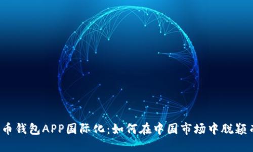 比特币钱包APP国际化：如何在中国市场中脱颖而出？