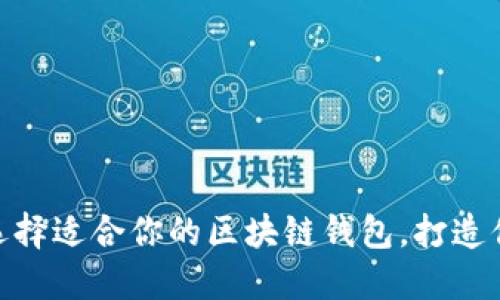 2023年必备：如何选择适合你的区块链钱包，打造你的数字资产保护神